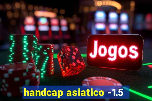 handcap asiatico -1.5