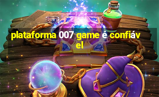 plataforma 007 game é confiável