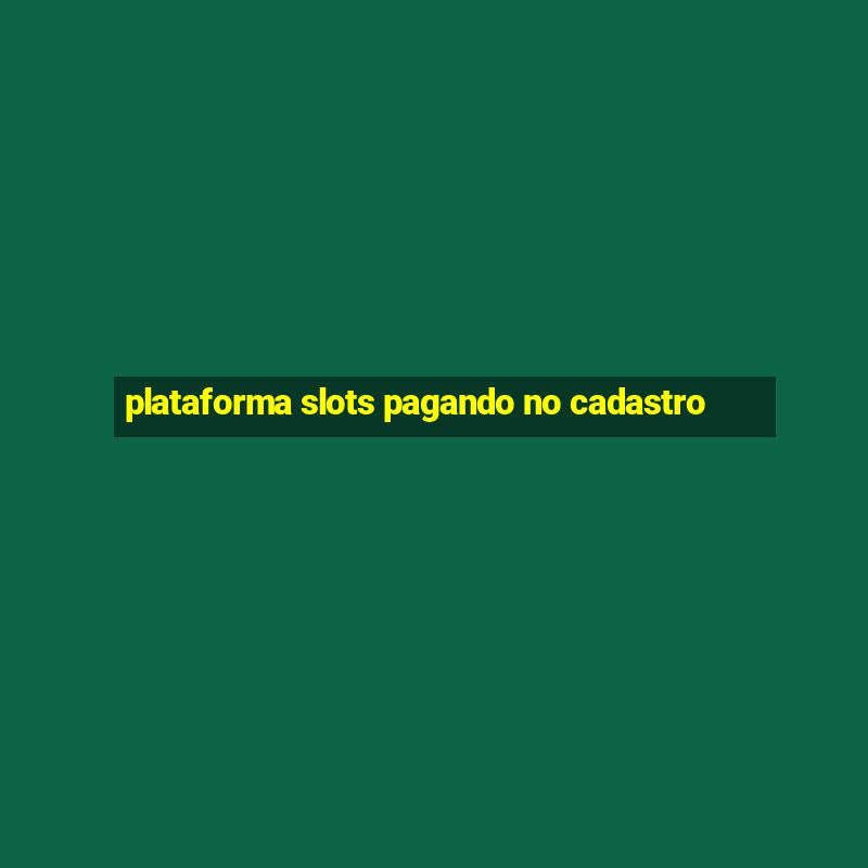 plataforma slots pagando no cadastro