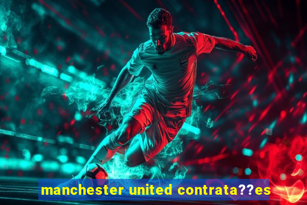 manchester united contrata??es