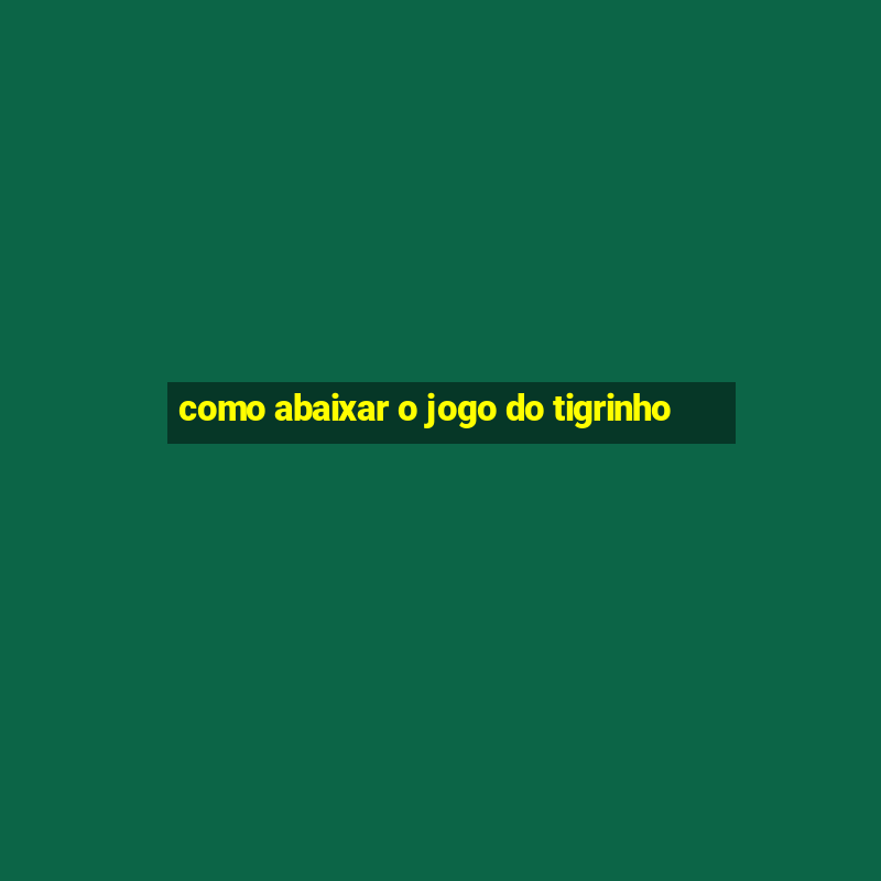 como abaixar o jogo do tigrinho