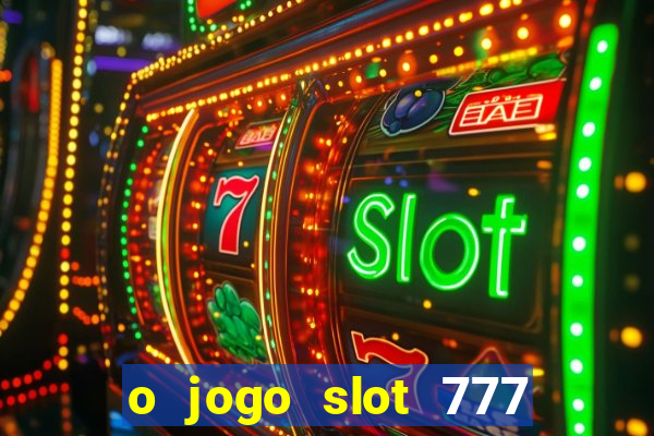 o jogo slot 777 win paga mesmo