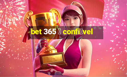 bet 365 茅 confi谩vel