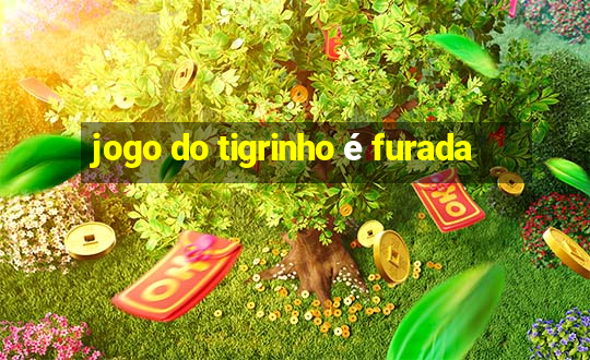 jogo do tigrinho é furada