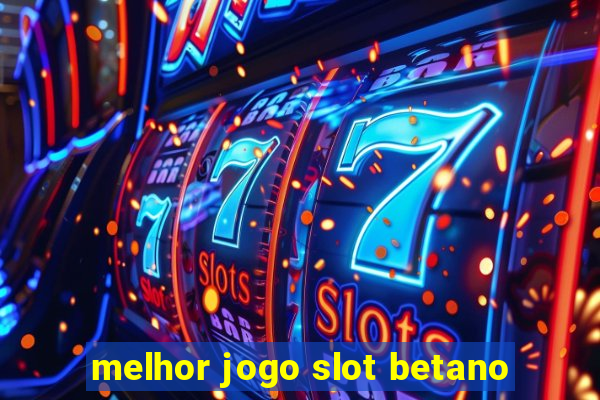 melhor jogo slot betano