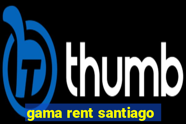 gama rent santiago