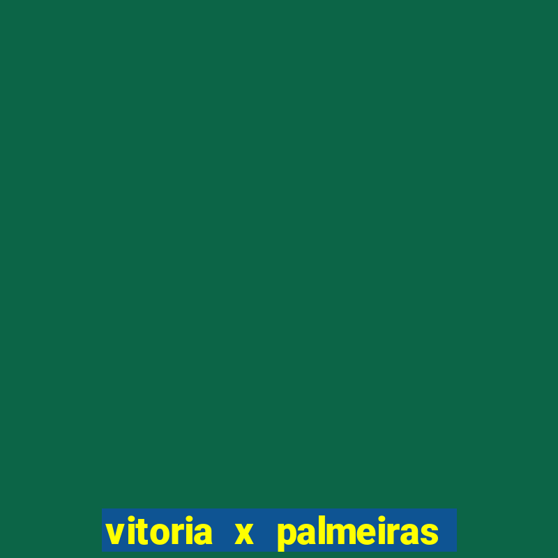 vitoria x palmeiras ao vivo