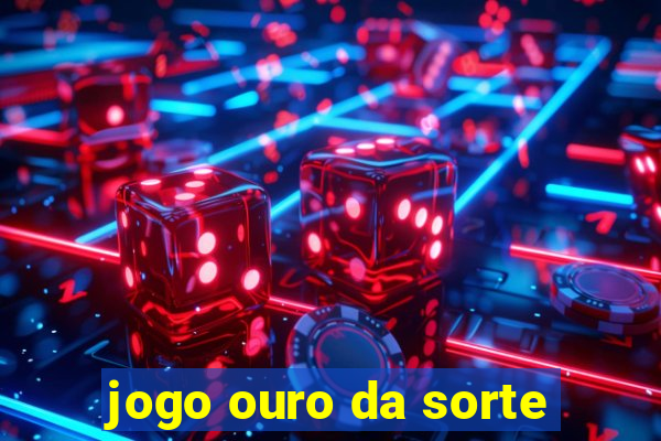 jogo ouro da sorte