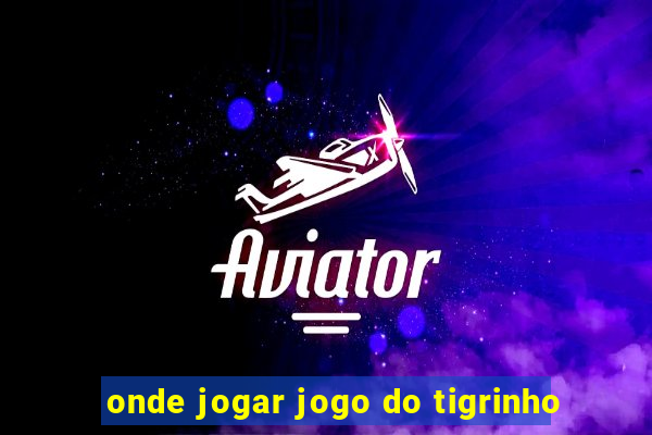 onde jogar jogo do tigrinho