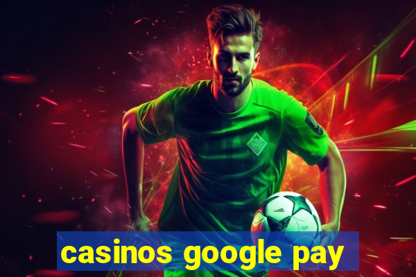 casinos google pay