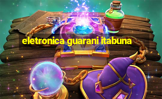 eletronica guarani itabuna