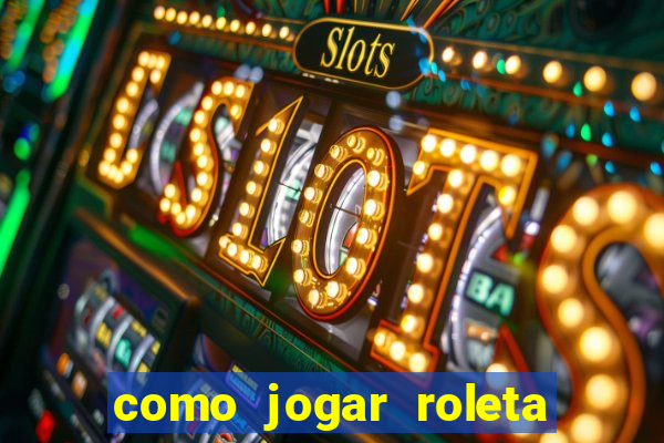 como jogar roleta europeia bet365