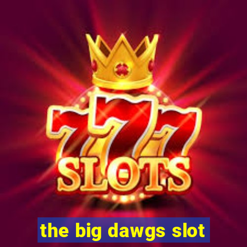 the big dawgs slot