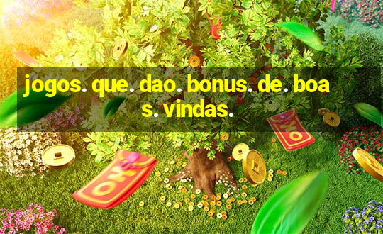 jogos. que. dao. bonus. de. boas. vindas.