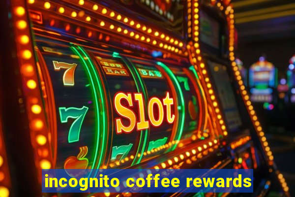 incognito coffee rewards