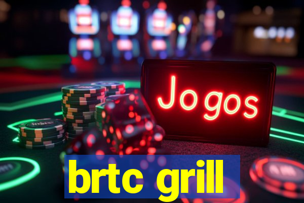 brtc grill