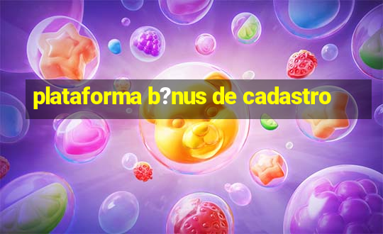 plataforma b?nus de cadastro