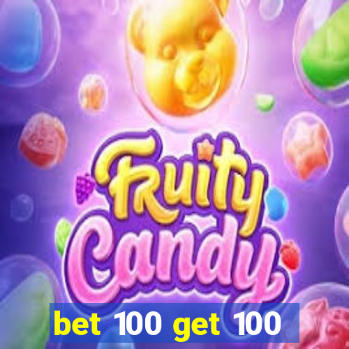 bet 100 get 100