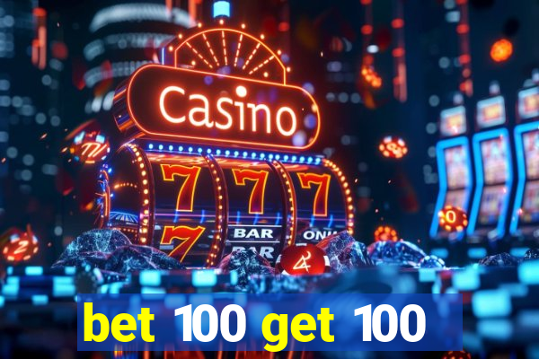 bet 100 get 100