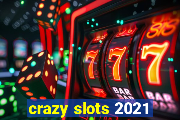 crazy slots 2021