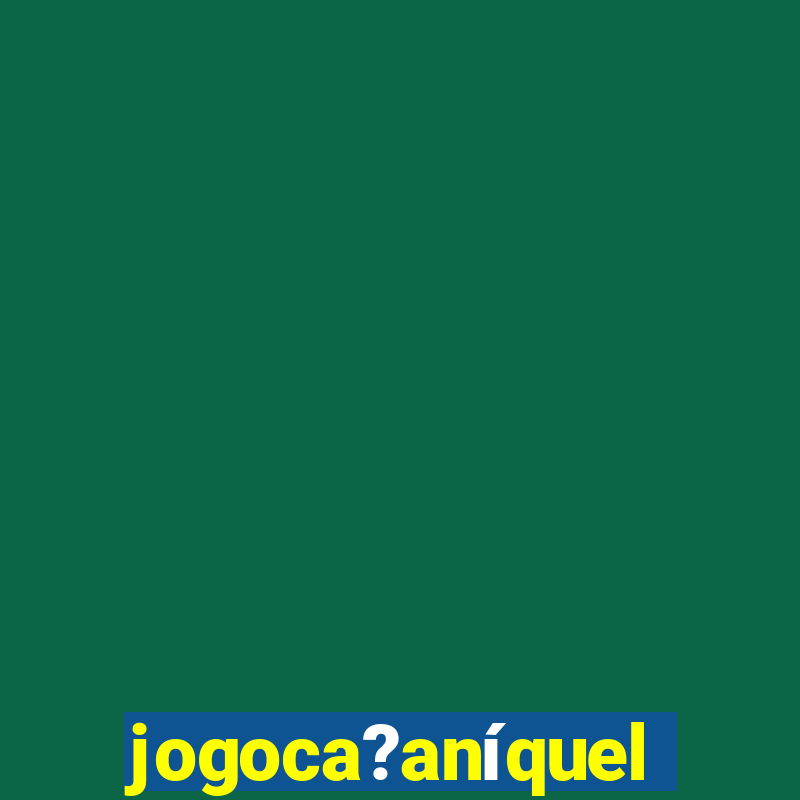 jogoca?aníquel