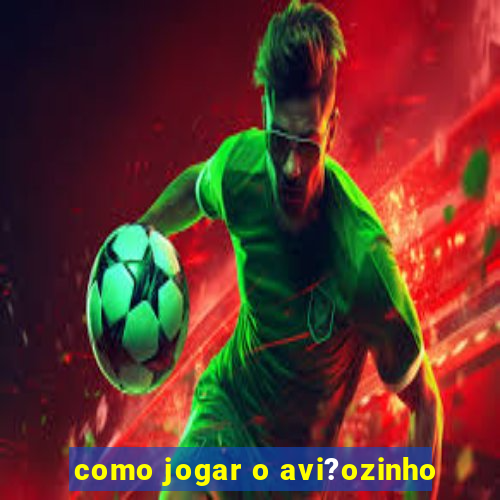 como jogar o avi?ozinho