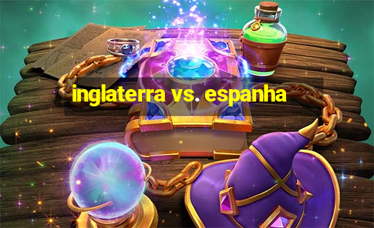 inglaterra vs. espanha