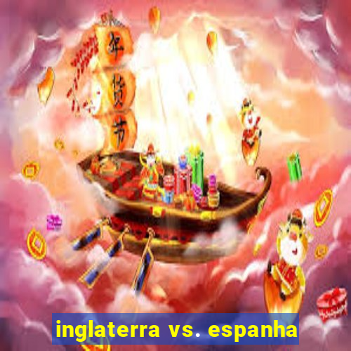 inglaterra vs. espanha