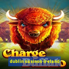 dublin casinos ireland