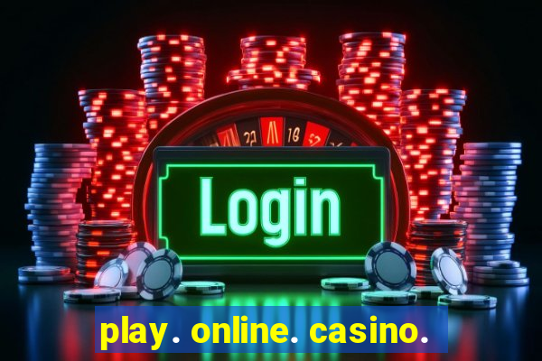 play. online. casino.