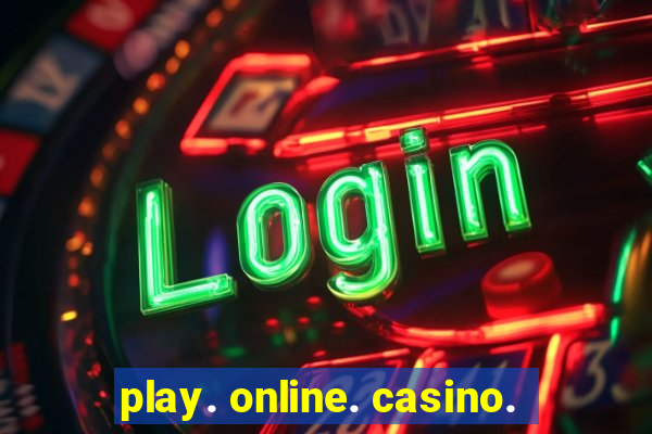 play. online. casino.