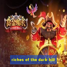 riches of the dark hill