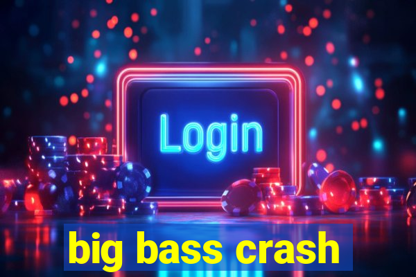 big bass crash