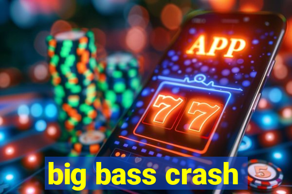 big bass crash