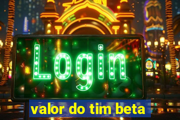 valor do tim beta