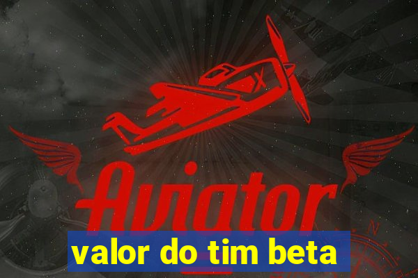 valor do tim beta