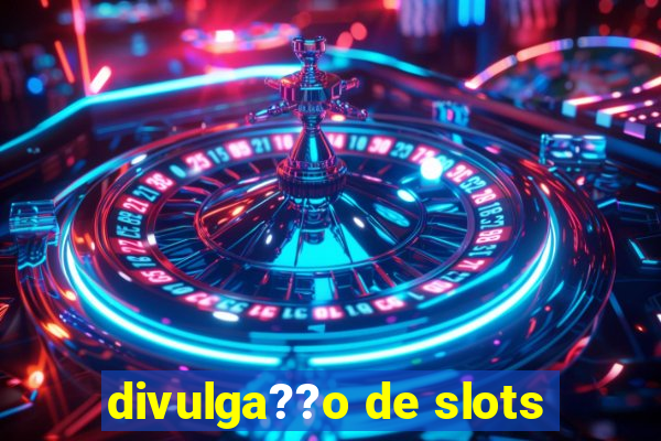 divulga??o de slots