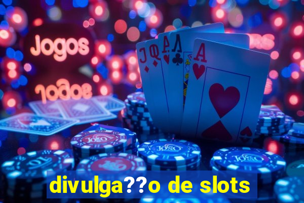 divulga??o de slots