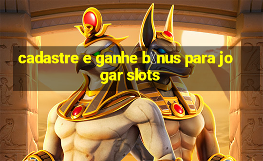 cadastre e ganhe b么nus para jogar slots