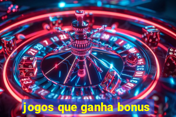 jogos que ganha bonus