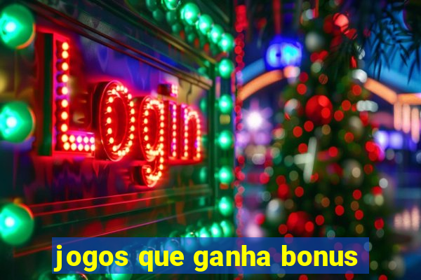 jogos que ganha bonus