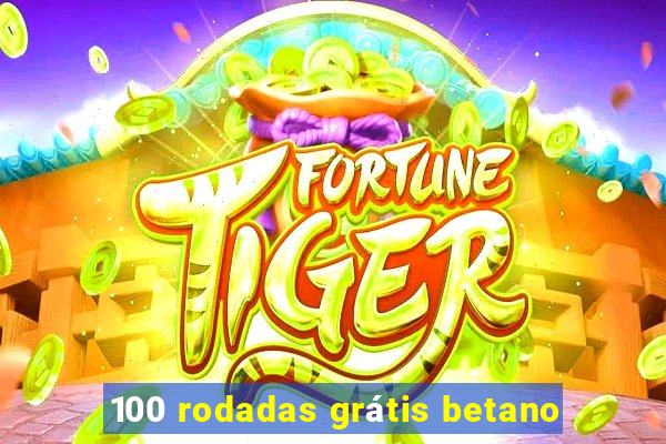 100 rodadas grátis betano