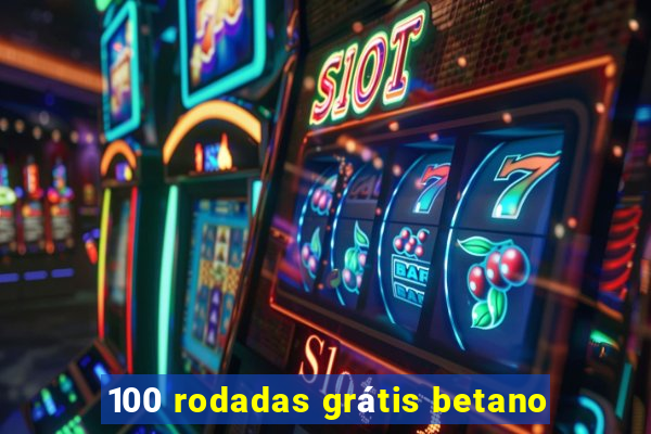 100 rodadas grátis betano