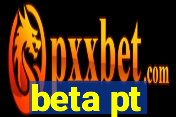 beta pt