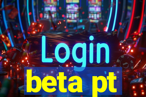 beta pt