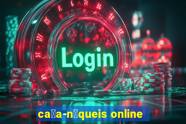 ca莽a-n铆queis online