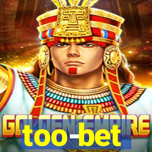 too-bet