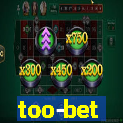 too-bet