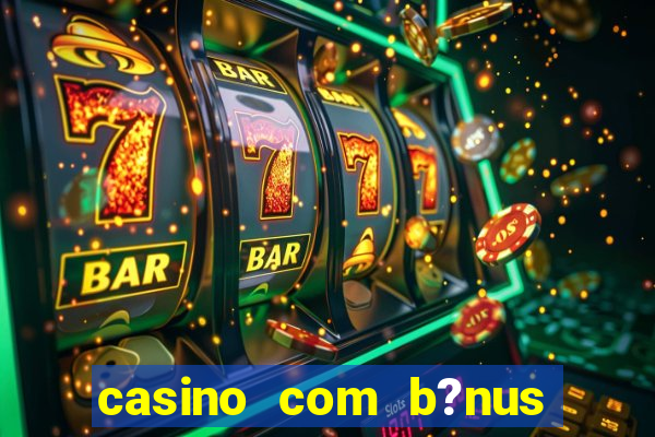 casino com b?nus no cadastro