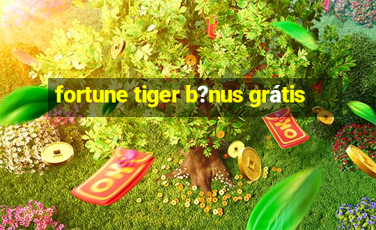 fortune tiger b?nus grátis